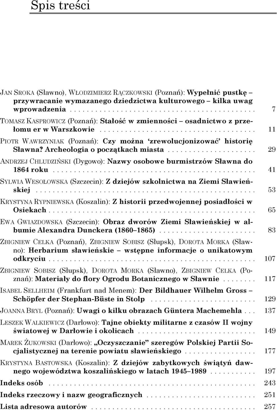 .................................... 11 PIOTR WAWRZYNIAK (Poznań): Czy moŝna zrewolucjonizować historię Sławna? Archeologia o początkach miasta.