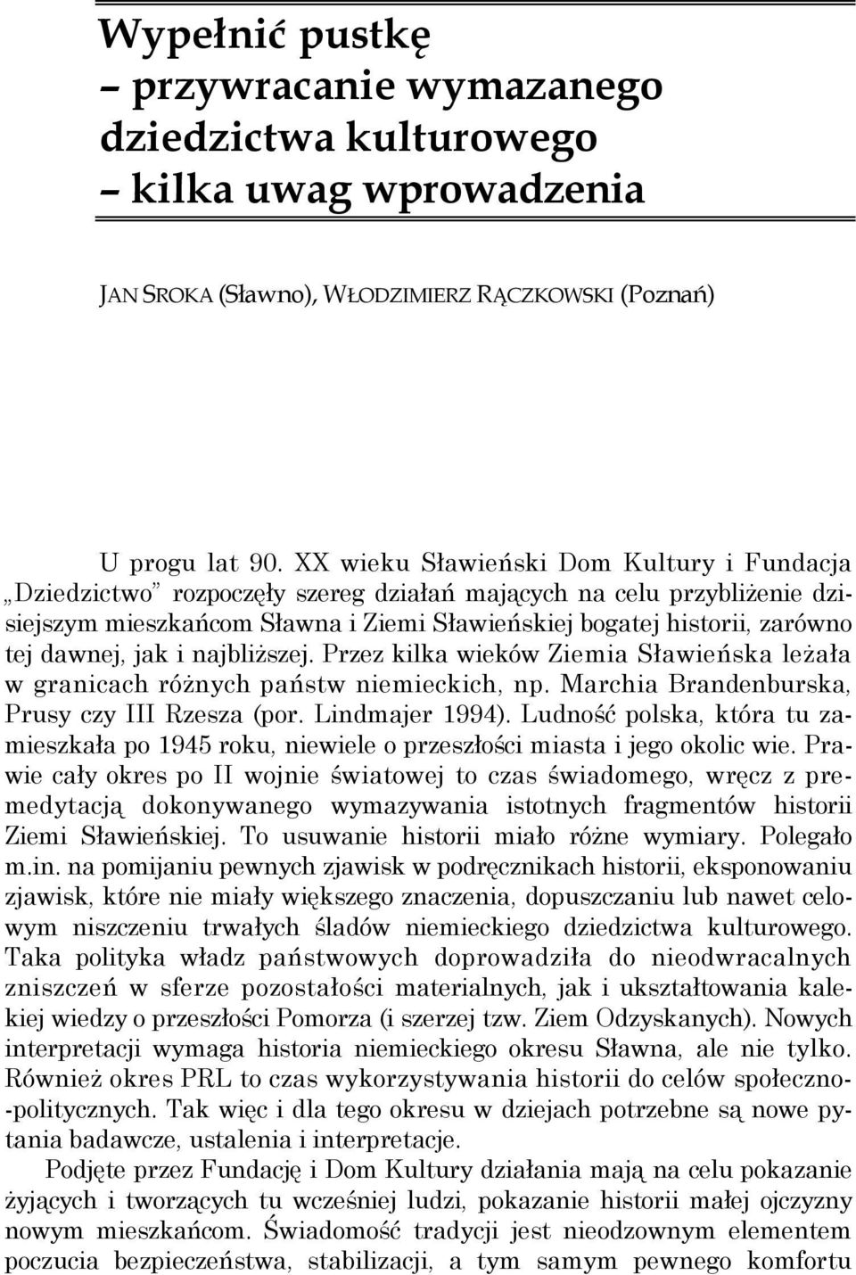 dawnej, jak i najbliŝszej. Przez kilka wieków Ziemia Sławieńska leŝała w granicach róŝnych państw niemieckich, np. Marchia Brandenburska, Prusy czy III Rzesza (por. Lindmajer 1994).