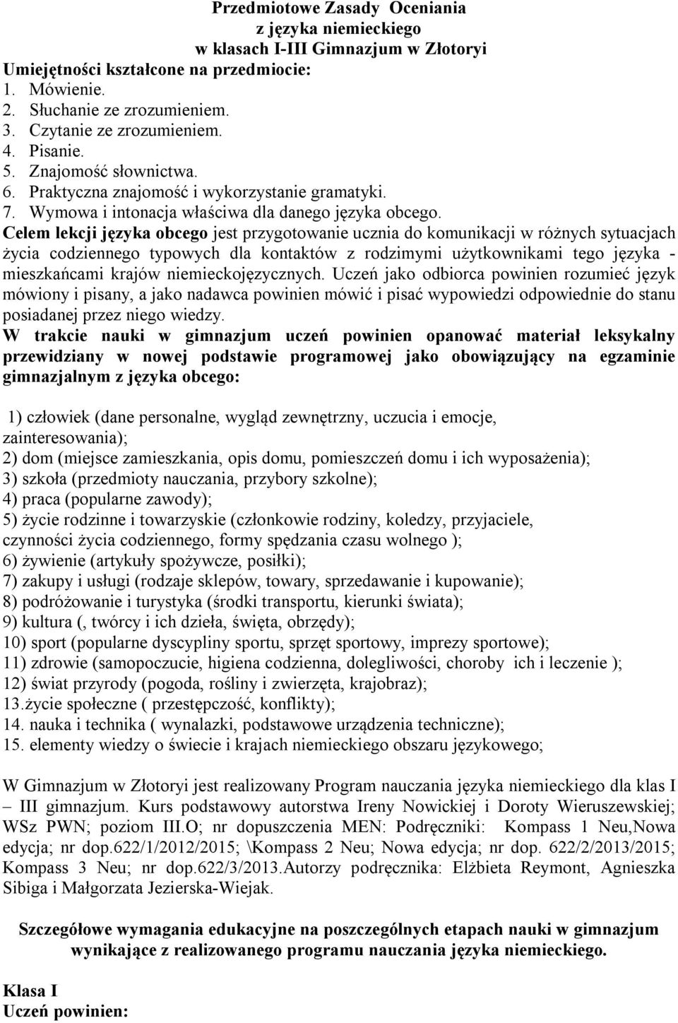 Celem lekcji języka obcego jest przygotowanie ucznia do komunikacji w różnych sytuacjach życia codziennego typowych dla kontaktów z rodzimymi użytkownikami tego języka - mieszkańcami krajów