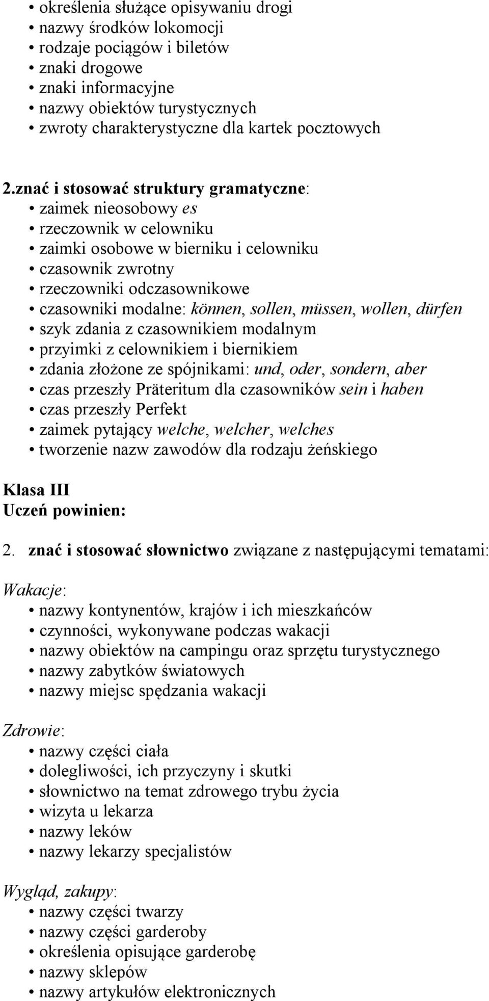 sollen, müssen, wollen, dürfen szyk zdania z czasownikiem modalnym przyimki z celownikiem i biernikiem zdania złożone ze spójnikami: und, oder, sondern, aber czas przeszły Präteritum dla czasowników