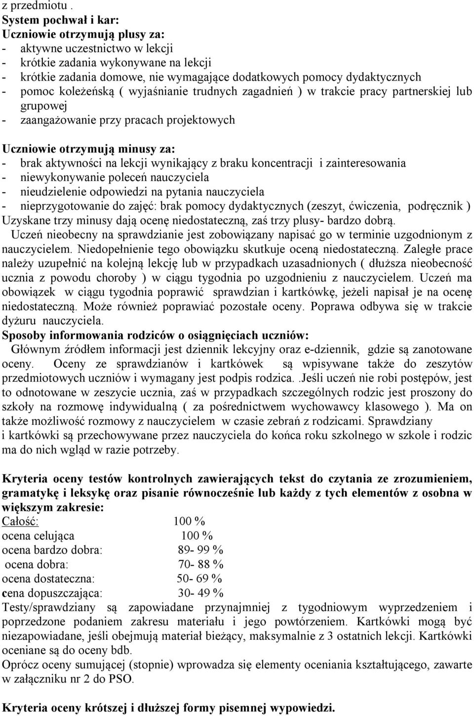 pomoc koleżeńską ( wyjaśnianie trudnych zagadnień ) w trakcie pracy partnerskiej lub grupowej - zaangażowanie przy pracach projektowych Uczniowie otrzymują minusy za: - brak aktywności na lekcji