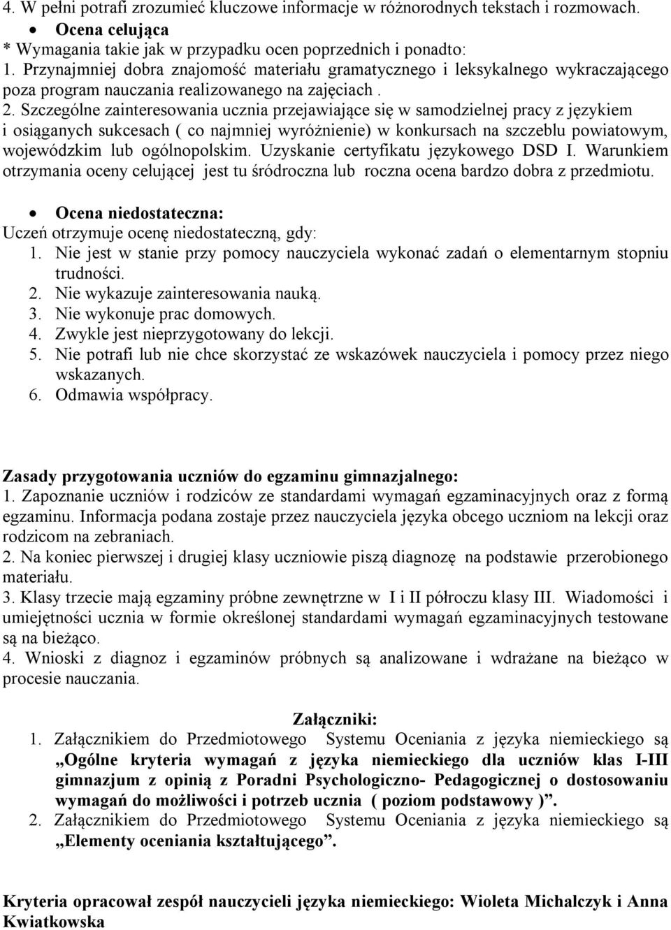 Szczególne zainteresowania ucznia przejawiające się w samodzielnej pracy z językiem i osiąganych sukcesach ( co najmniej wyróżnienie) w konkursach na szczeblu powiatowym, wojewódzkim lub