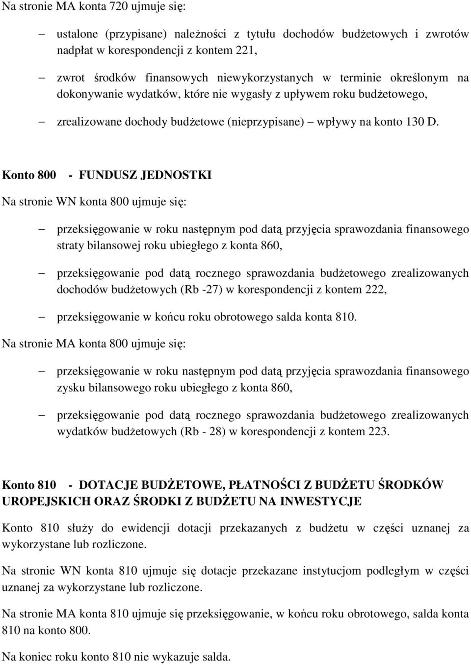 Konto 800 - FUNDUSZ JEDNOSTKI Na stronie WN konta 800 ujmuje się: przeksięgowanie w roku następnym pod datą przyjęcia sprawozdania finansowego straty bilansowej roku ubiegłego z konta 860,