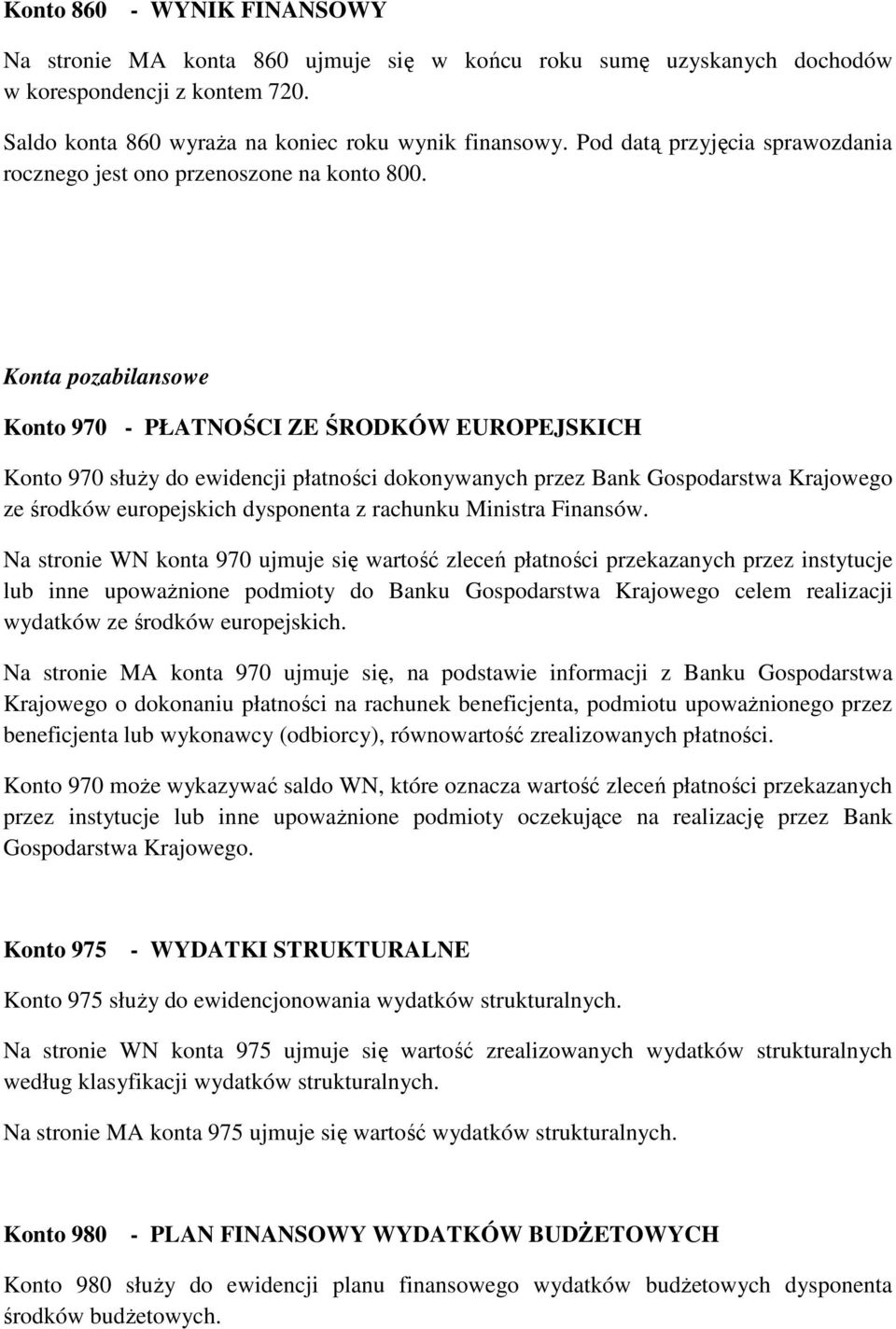 Konta pozabilansowe Konto 970 - PŁATNOŚCI ZE ŚRODKÓW EUROPEJSKICH Konto 970 słuŝy do ewidencji płatności dokonywanych przez Bank Gospodarstwa Krajowego ze środków europejskich dysponenta z rachunku