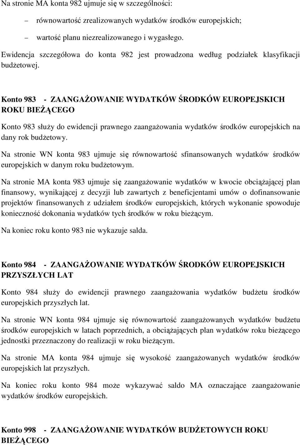 Konto 983 - ZAANGAśOWANIE WYDATKÓW ŚRODKÓW EUROPEJSKICH ROKU BIEśĄCEGO Konto 983 słuŝy do ewidencji prawnego zaangaŝowania wydatków środków europejskich na dany rok budŝetowy.