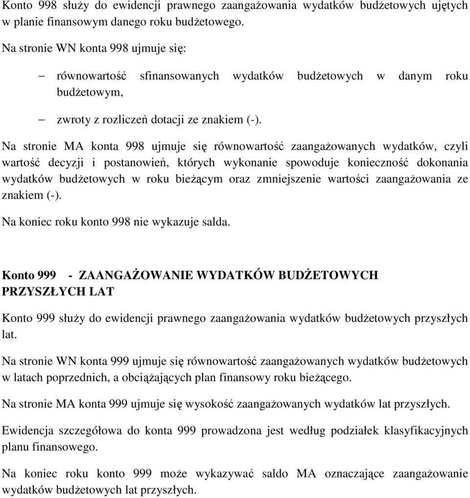 Na stronie MA konta 998 ujmuje się równowartość zaangaŝowanych wydatków, czyli wartość decyzji i postanowień, których wykonanie spowoduje konieczność dokonania wydatków budŝetowych w roku bieŝącym