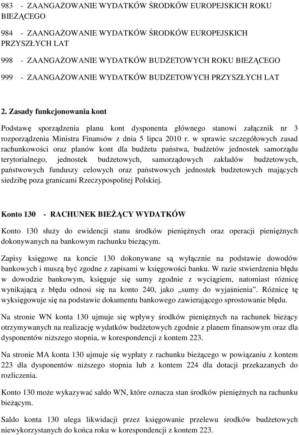 Zasady funkcjonowania kont Podstawę sporządzenia planu kont dysponenta głównego stanowi załącznik nr 3 rozporządzenia Ministra Finansów z dnia 5 lipca 2010 r.