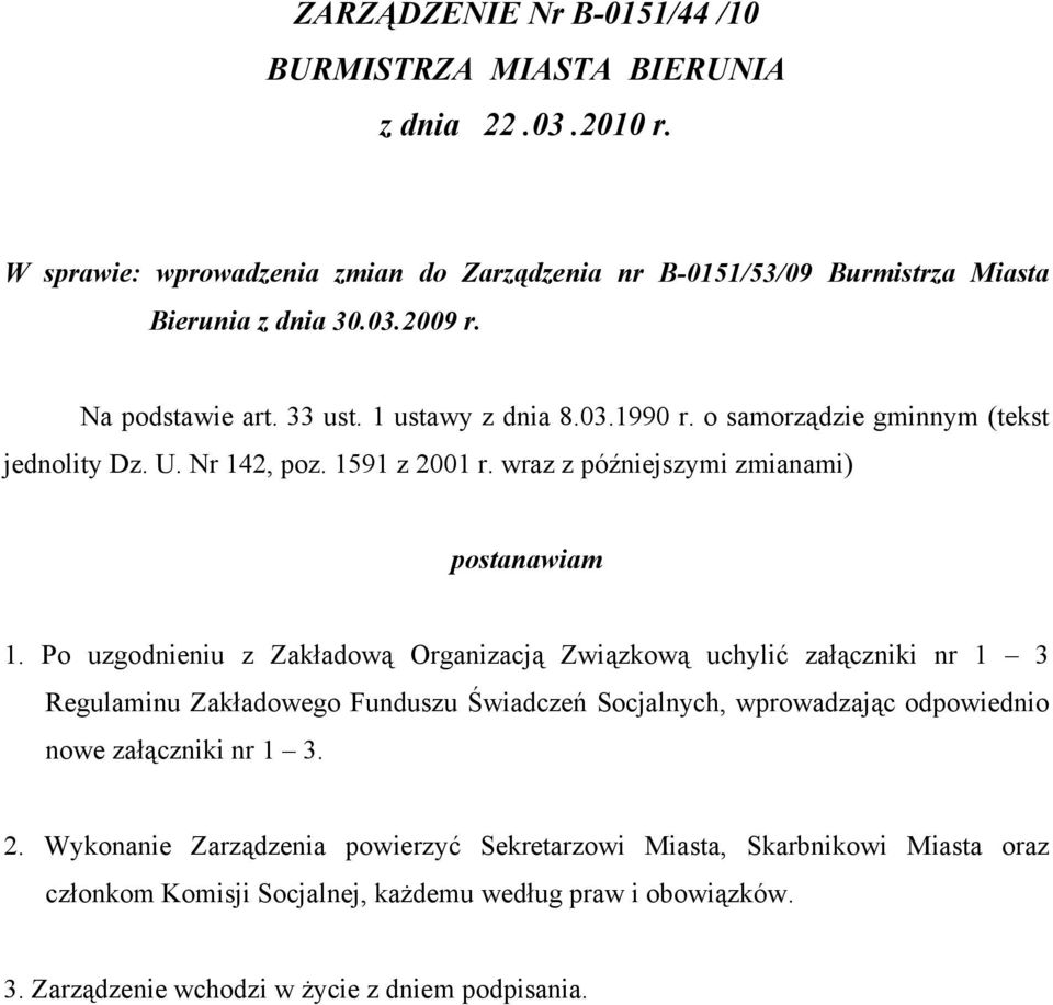 Po uzgodnieniu z Zakładową Organizacją Związkową uchylić załączniki nr 1 3 Regulaminu Zakładowego Funduszu Świadczeń Socjalnych, wprowadzając odpowiednio nowe załączniki nr 1 3. 2.