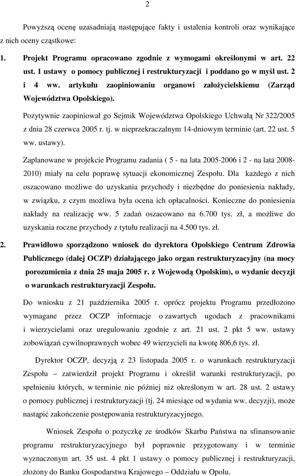 Pozytywnie zaopiniował go Sejmik Województwa Opolskiego Uchwałą Nr 322/2005 z dnia 28 czerwca 2005 r. tj. w nieprzekraczalnym 14-dniowym terminie (art. 22 ust. 5 ww. ustawy).