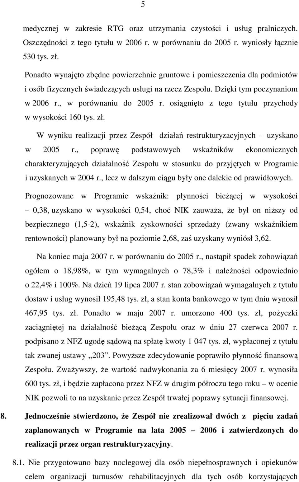 osiągnięto z tego tytułu przychody w wysokości 160 tys. zł. W wyniku realizacji przez Zespół działań restrukturyzacyjnych uzyskano w 2005 r.