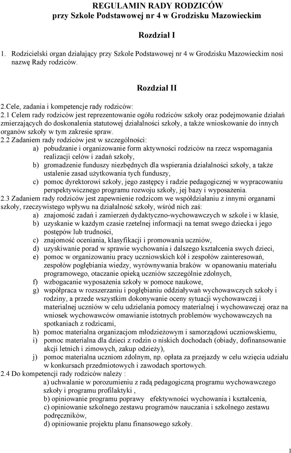 1 Celem rady rodziców jest reprezentowanie ogółu rodziców szkoły oraz podejmowanie działań zmierzających do doskonalenia statutowej działalności szkoły, a także wnioskowanie do innych organów szkoły