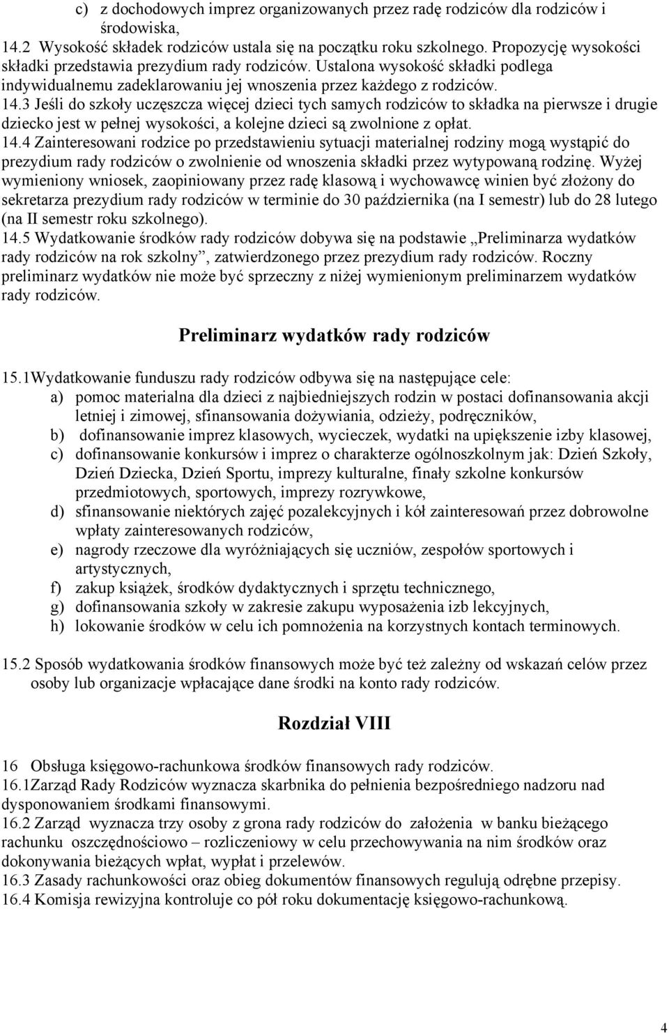 3 Jeśli do szkoły uczęszcza więcej dzieci tych samych rodziców to składka na pierwsze i drugie dziecko jest w pełnej wysokości, a kolejne dzieci są zwolnione z opłat. 14.