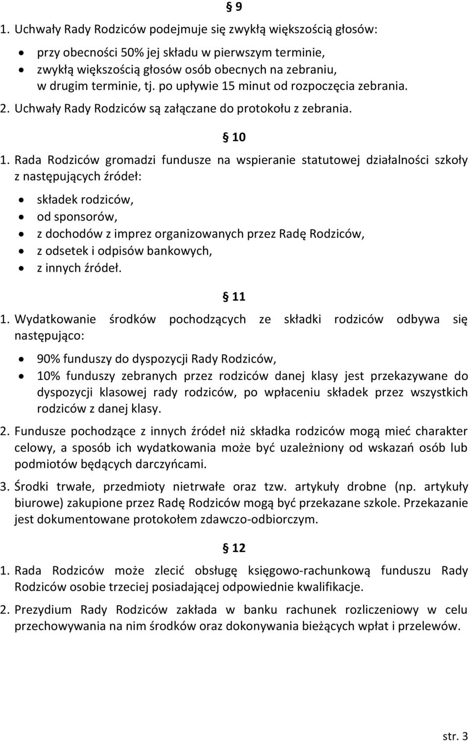 Rada Rodziców gromadzi fundusze na wspieranie statutowej działalności szkoły z następujących źródeł: składek rodziców, od sponsorów, z dochodów z imprez organizowanych przez Radę Rodziców, z odsetek