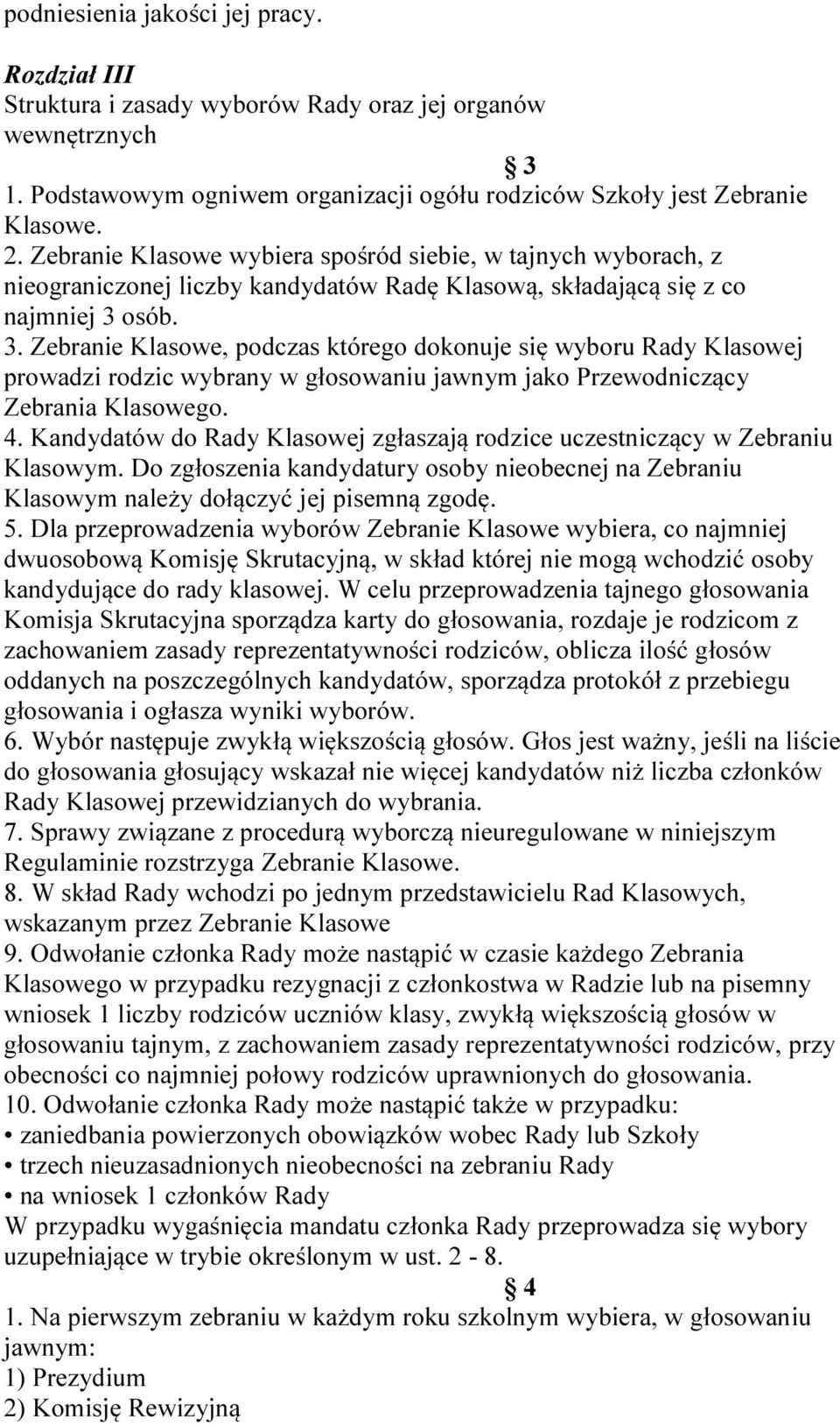 osób. 3. Zebranie Klasowe, podczas którego dokonuje się wyboru Rady Klasowej prowadzi rodzic wybrany w głosowaniu jawnym jako Przewodniczący Zebrania Klasowego. 4.