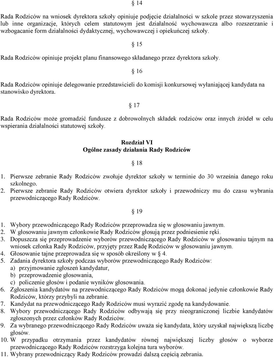 15 16 Rada Rodziców opiniuje delegowanie przedstawicieli do komisji konkursowej wyłaniającej kandydata na stanowisko dyrektora.