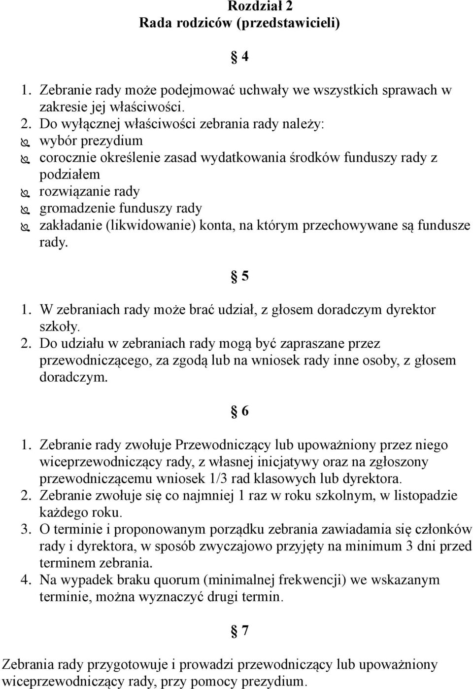 Do wyłącznej właściwości zebrania rady należy: wybór prezydium corocznie określenie zasad wydatkowania środków funduszy rady z podziałem rozwiązanie rady gromadzenie funduszy rady zakładanie