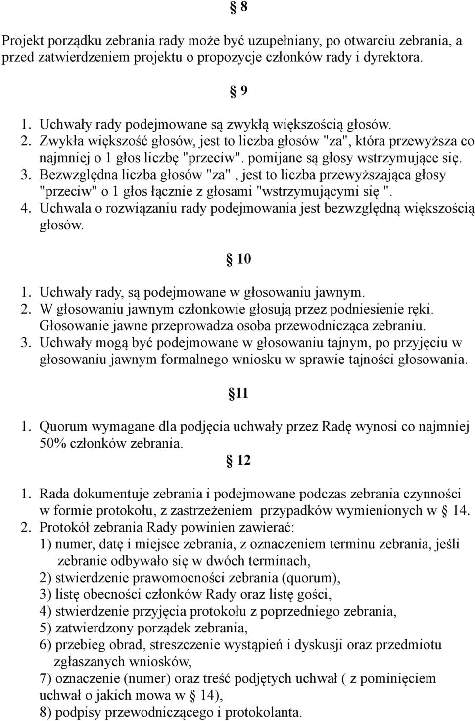 pomijane są głosy wstrzymujące się. 3. Bezwzględna liczba głosów "za", jest to liczba przewyższająca głosy "przeciw" o 1 głos łącznie z głosami "wstrzymującymi się ". 4.