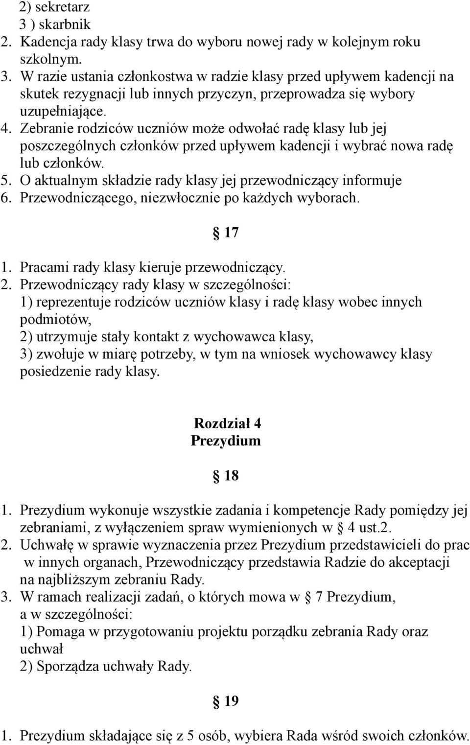 O aktualnym składzie rady klasy jej przewodniczący informuje 6. Przewodniczącego, niezwłocznie po każdych wyborach. 17 1. Pracami rady klasy kieruje przewodniczący. 2.