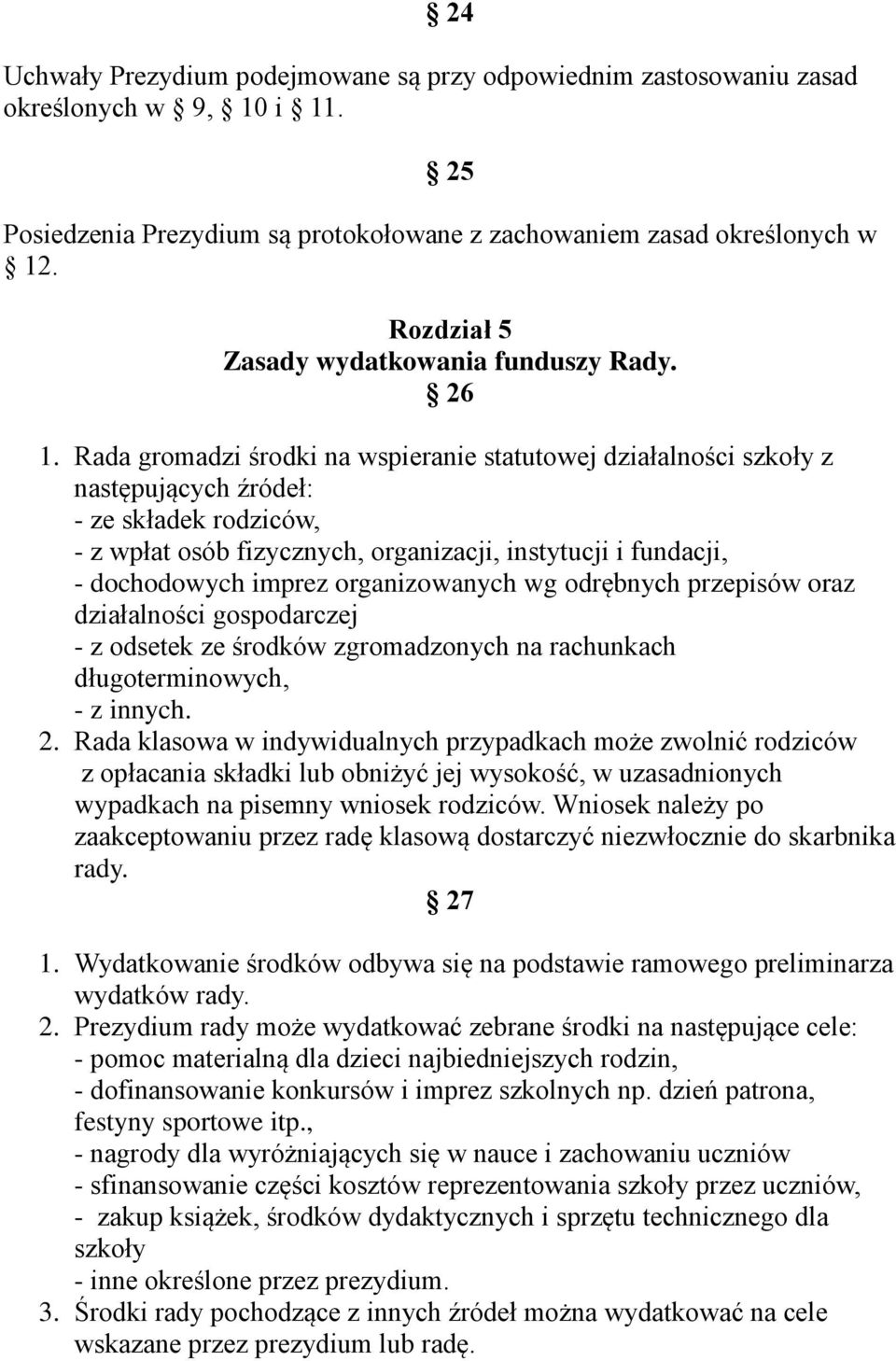 Rada gromadzi środki na wspieranie statutowej działalności szkoły z następujących źródeł: - ze składek rodziców, - z wpłat osób fizycznych, organizacji, instytucji i fundacji, - dochodowych imprez