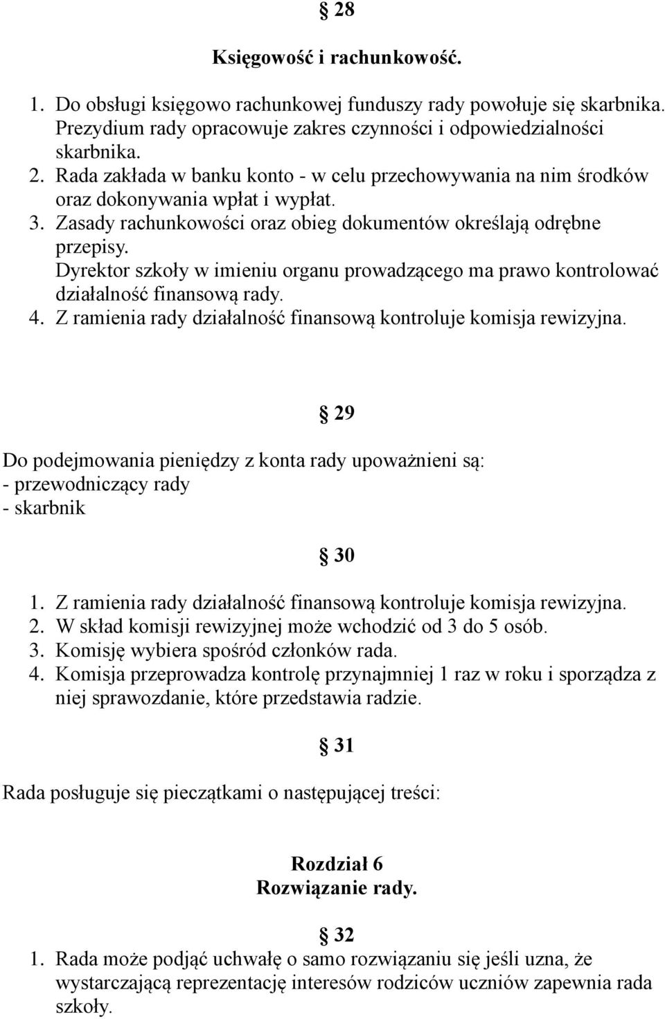 Dyrektor szkoły w imieniu organu prowadzącego ma prawo kontrolować działalność finansową rady. 4. Z ramienia rady działalność finansową kontroluje komisja rewizyjna.