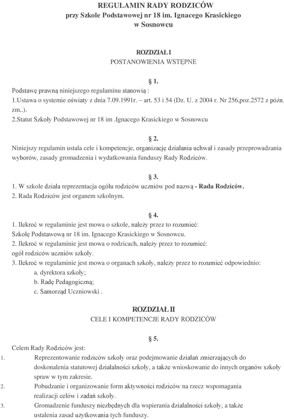 Niniejszy regulamin ustala cele i kompetencje, organizację działania uchwał i zasady przeprowadzania wyborów, zasady gromadzenia i wydatkowania funduszy Rady Rodziców. 3. 1.