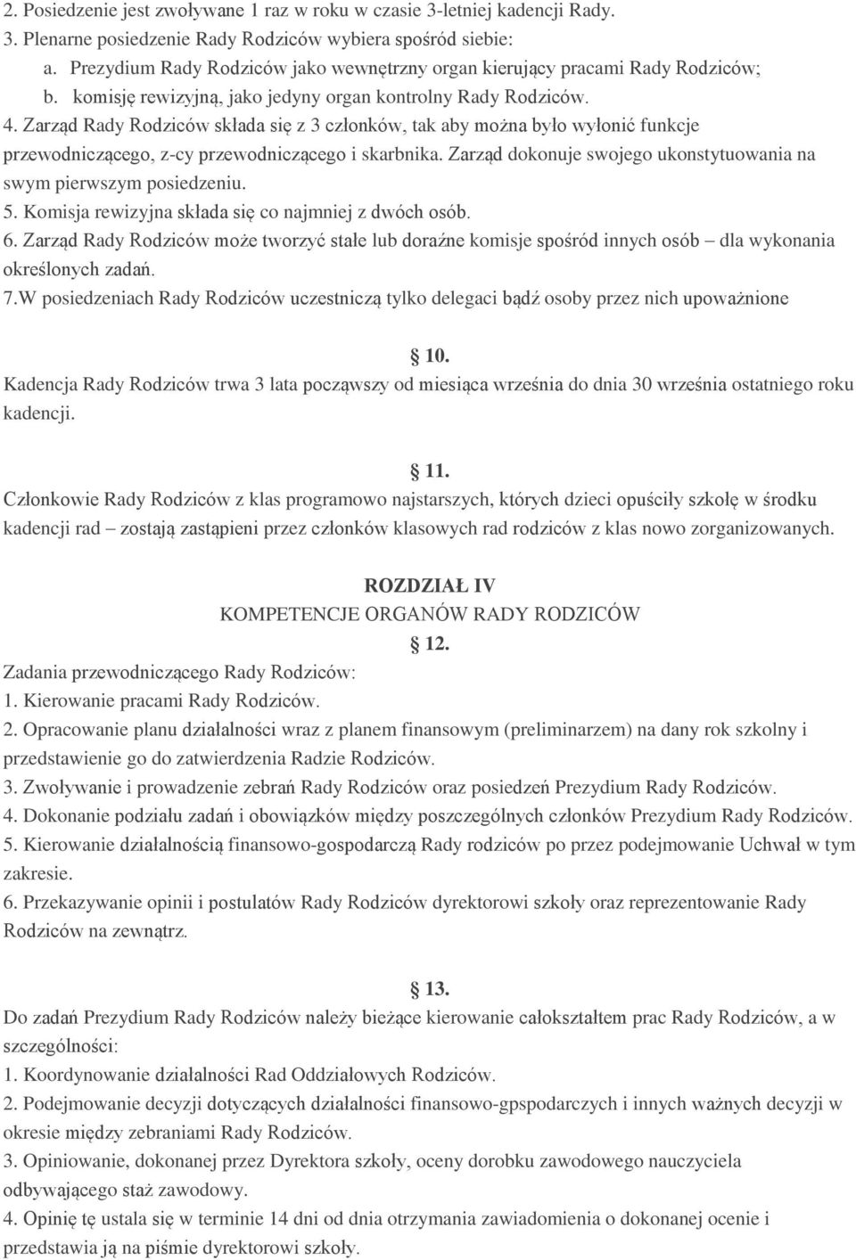 Zarząd Rady Rodziców składa się z 3 członków, tak aby można było wyłonić funkcje przewodniczącego, z-cy przewodniczącego i skarbnika.