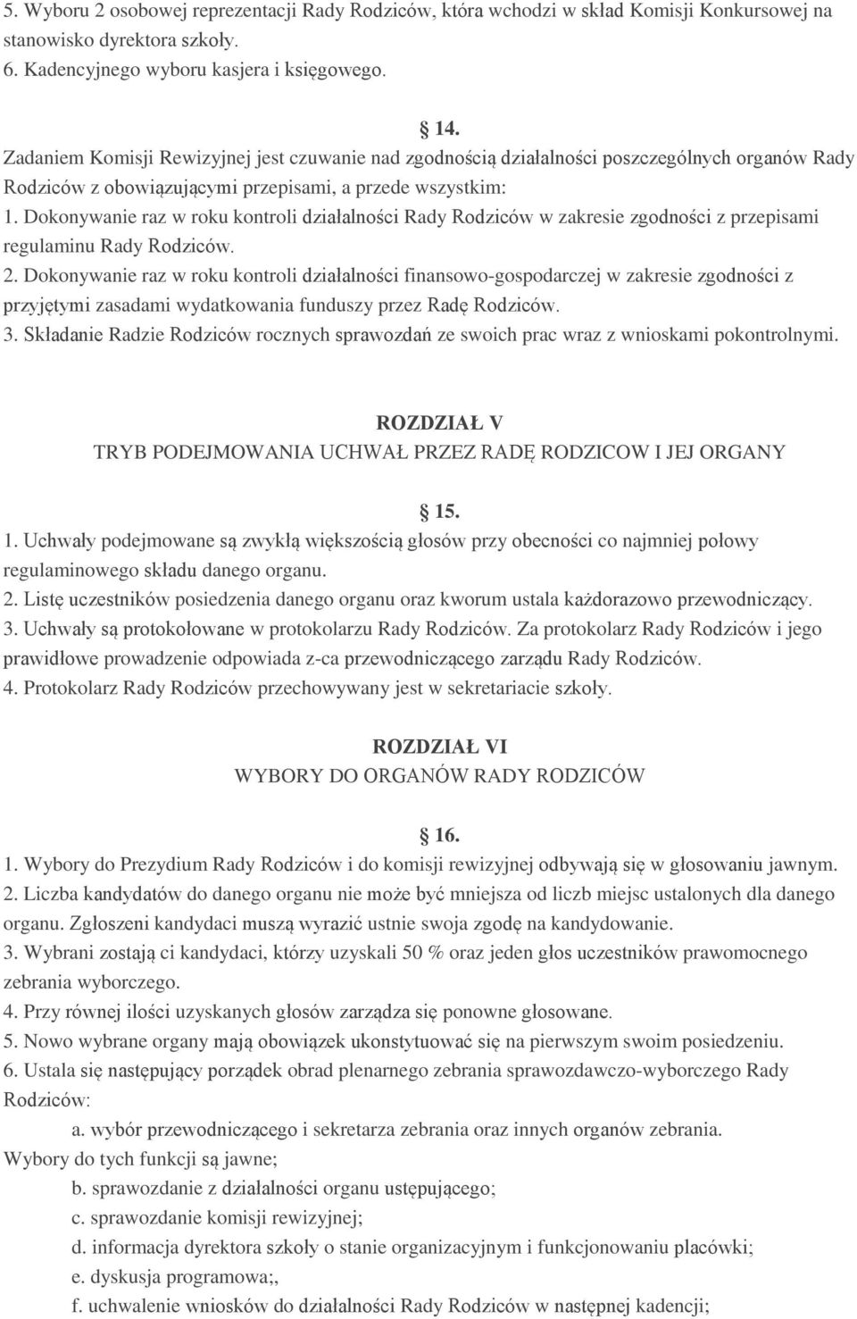 Dokonywanie raz w roku kontroli działalności Rady Rodziców w zakresie zgodności z przepisami regulaminu Rady Rodziców. 2.