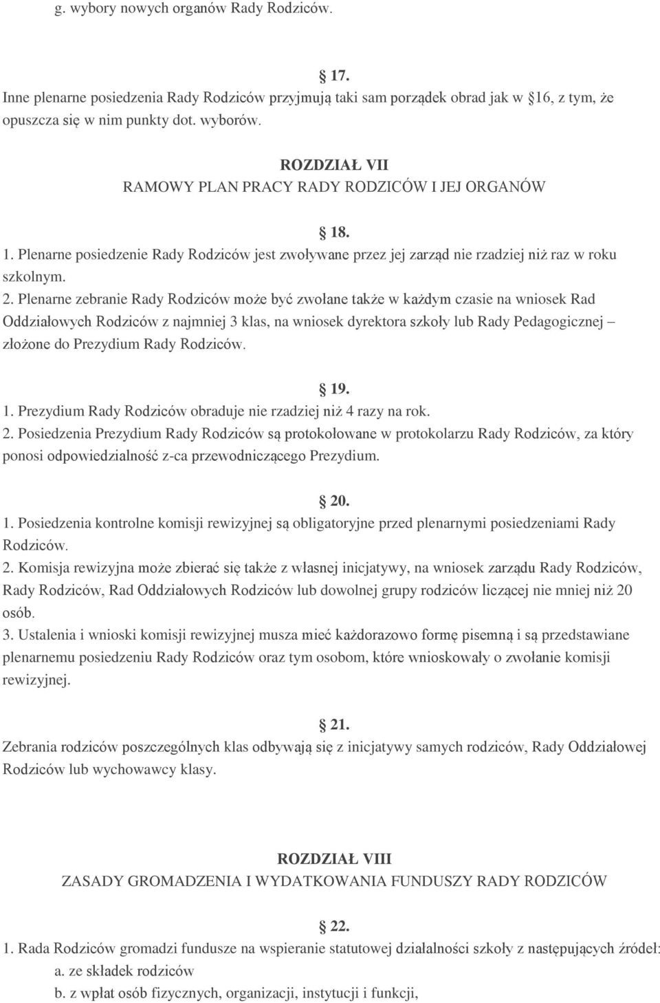 Plenarne zebranie Rady Rodziców może być zwołane także w każdym czasie na wniosek Rad Oddziałowych Rodziców z najmniej 3 klas, na wniosek dyrektora szkoły lub Rady Pedagogicznej złożone do Prezydium