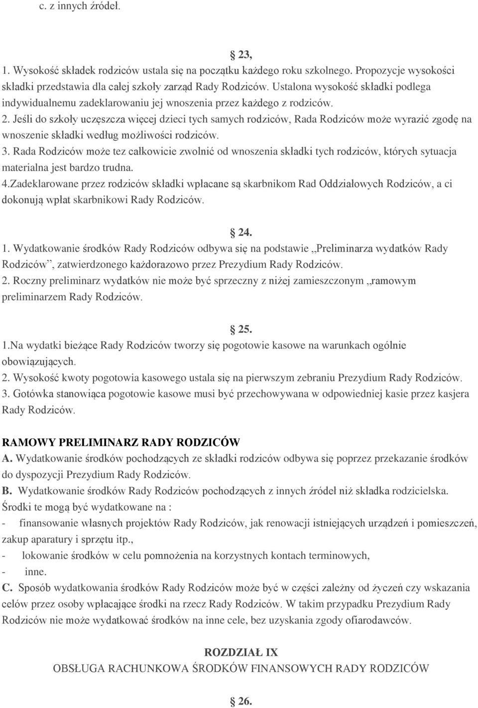 Jeśli do szkoły uczęszcza więcej dzieci tych samych rodziców, Rada Rodziców może wyrazić zgodę na wnoszenie składki według możliwości rodziców. 3.