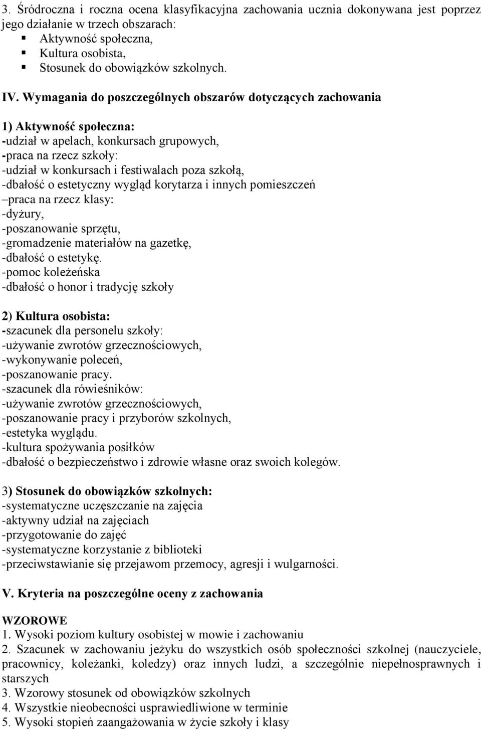 estetyczny wygląd krytarza i innych pmieszczeń praca na rzecz klasy: -dyżury, -pszanwanie sprzętu, -grmadzenie materiałów na gazetkę, -dbałść estetykę.