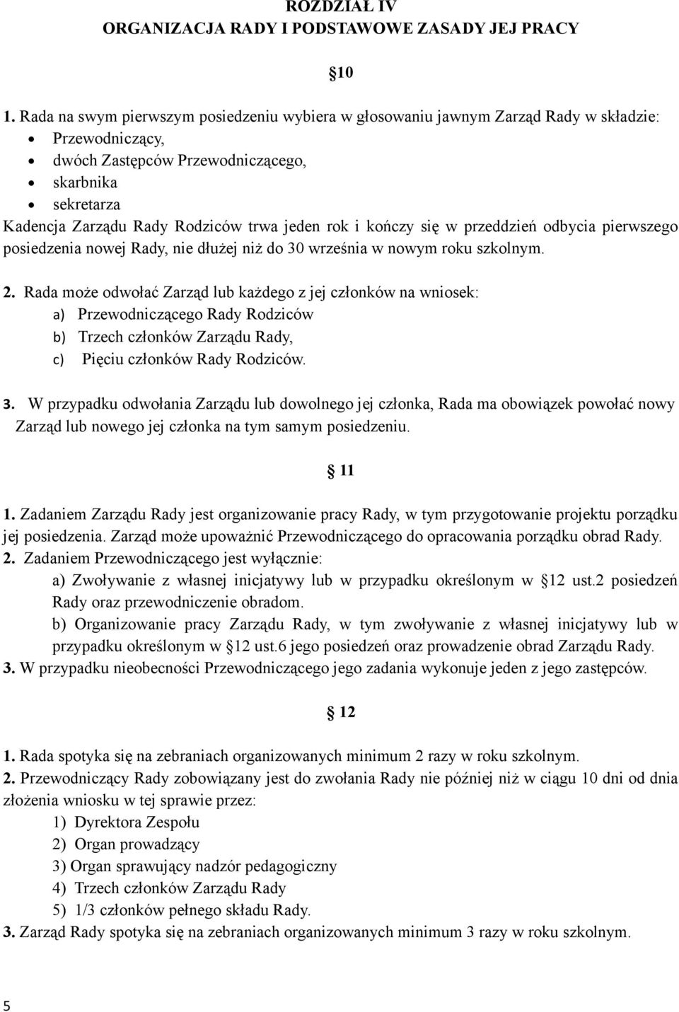 rok i kończy się w przeddzień odbycia pierwszego posiedzenia nowej Rady, nie dłużej niż do 30 września w nowym roku szkolnym. 2.