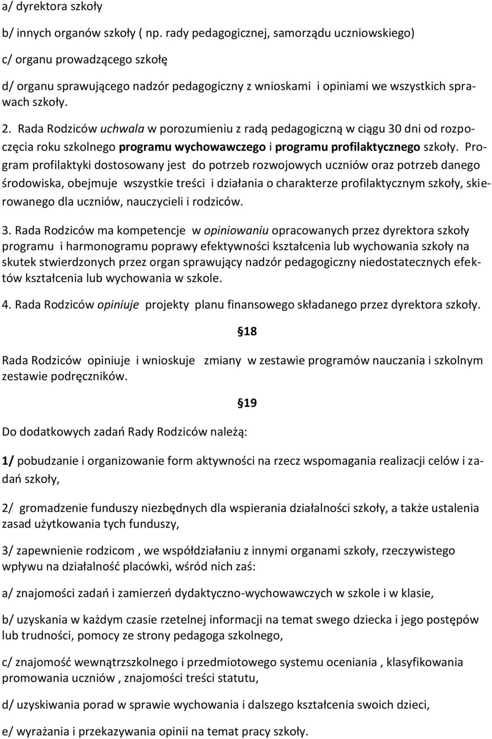 Rada Rodziców uchwala w porozumieniu z radą pedagogiczną w ciągu 30 dni od rozpoczęcia roku szkolnego programu wychowawczego i programu profilaktycznego szkoły.