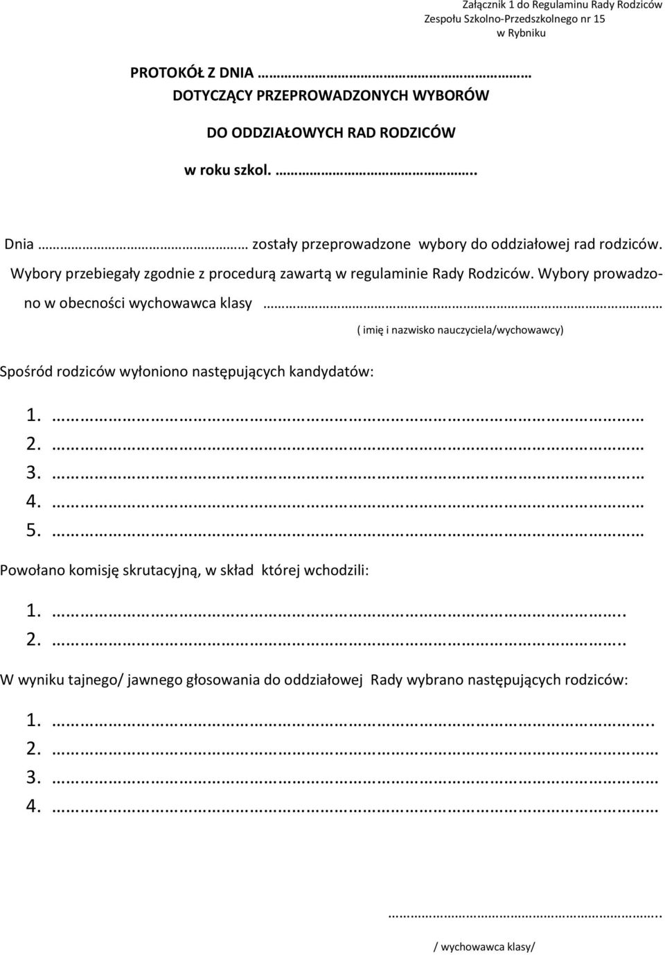 Wybory prowadzono w obecności wychowawca klasy ( imię i nazwisko nauczyciela/wychowawcy) Spośród rodziców wyłoniono następujących kandydatów: 1. 2. 3. 4. 5.