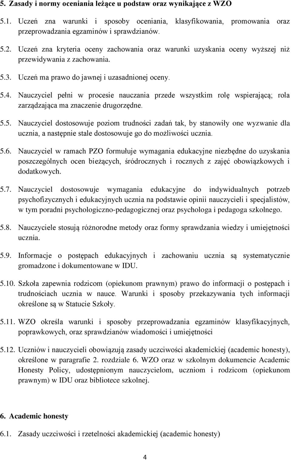 Nauczyciel pełni w procesie nauczania przede wszystkim rolę wspierającą; rola zarządzająca ma znaczenie drugorzędne. 5.