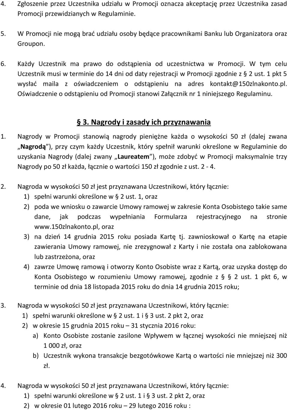 W tym celu Uczestnik musi w terminie do 14 dni od daty rejestracji w Promocji zgodnie z 2 ust. 1 pkt 5 wysłać maila z oświadczeniem o odstąpieniu na adres kontakt@150zlnakonto.pl.