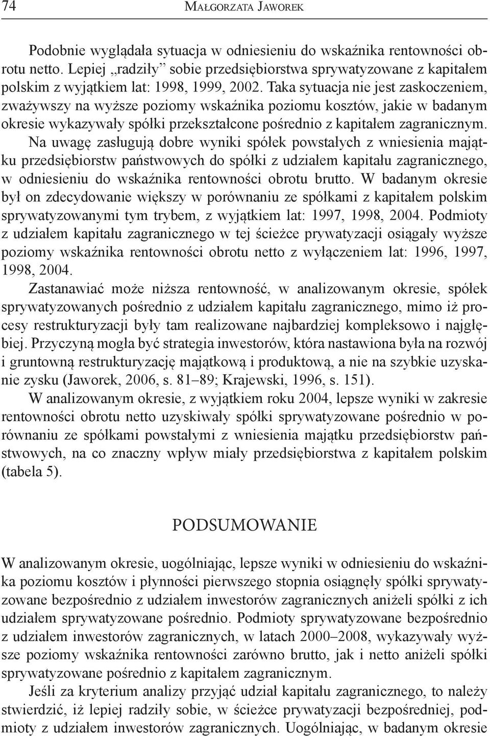 Taka sytuacja nie jest zaskoczeniem, zważywszy na wyższe poziomy wskaźnika poziomu kosztów, jakie w badanym okresie wykazywały spółki przekształcone pośrednio z kapitałem zagranicznym.