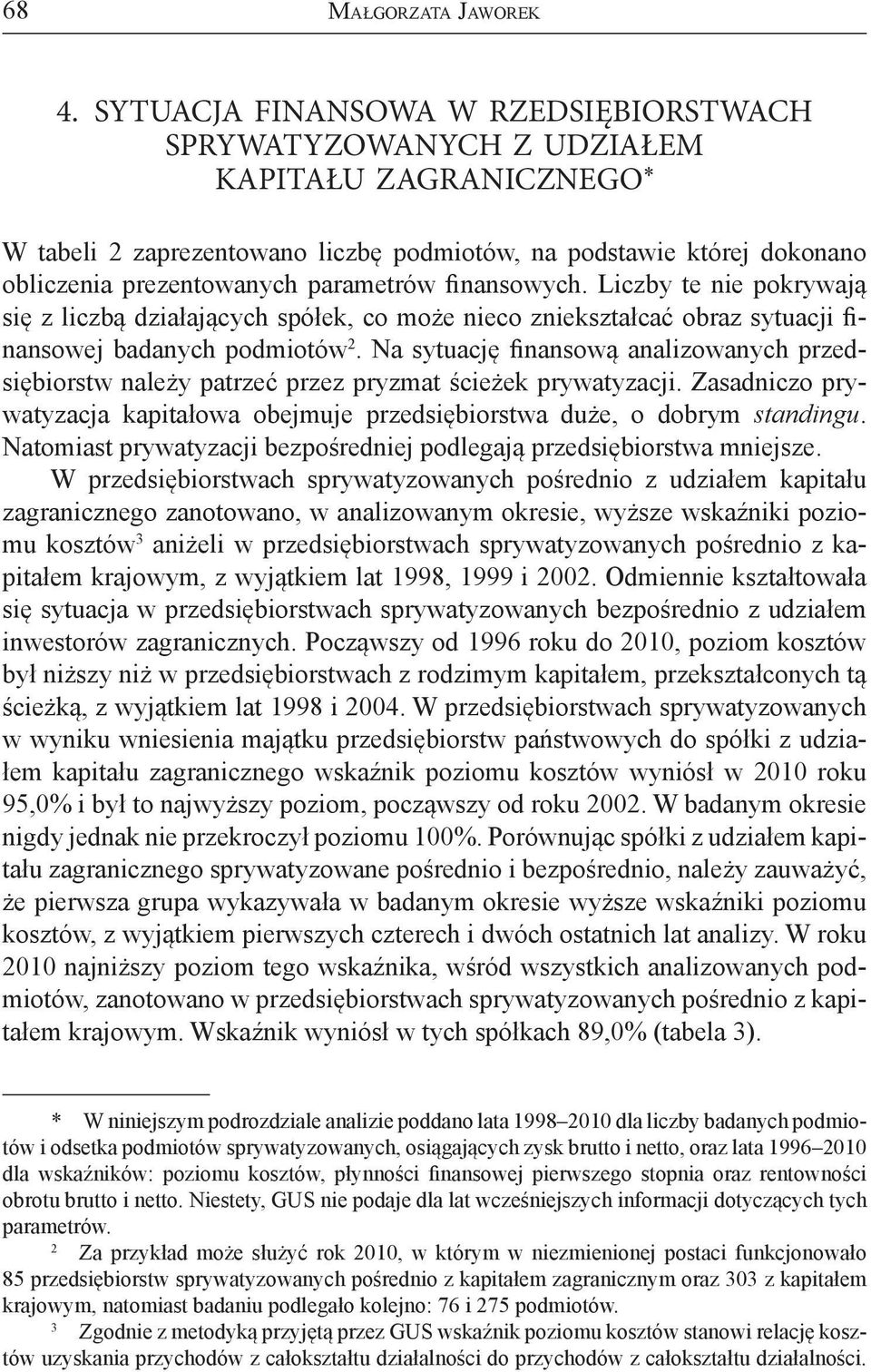 parametrów finansowych. Liczby te nie pokrywają się z liczbą działających spółek, co może nieco zniekształcać obraz sytuacji finansowej badanych podmiotów 2.