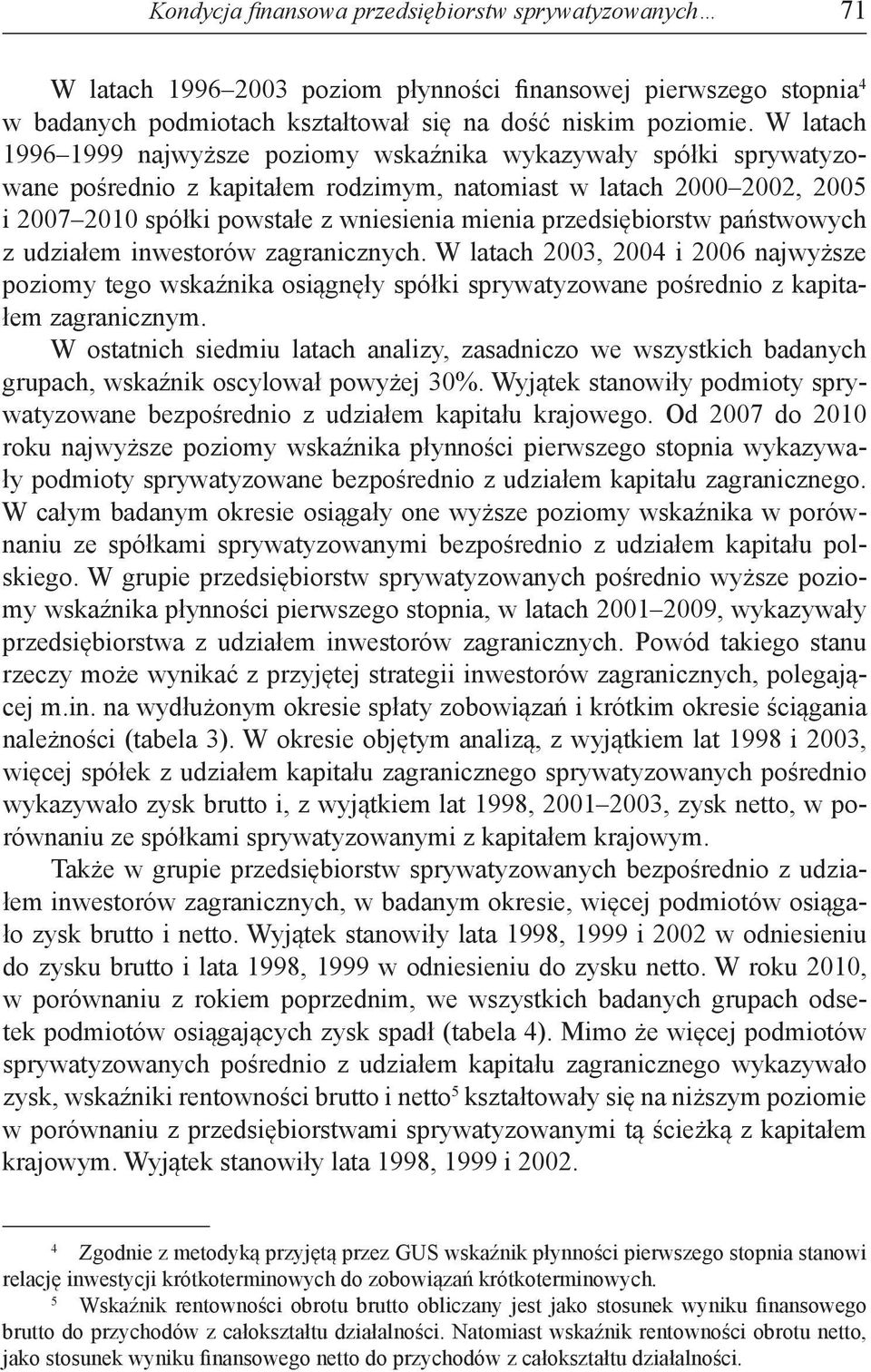 przedsiębiorstw państwowych z udziałem inwestorów zagranicznych. W latach 2003, 2004 i 2006 najwyższe poziomy tego wskaźnika osiągnęły spółki sprywatyzowane pośrednio z kapitałem zagranicznym.