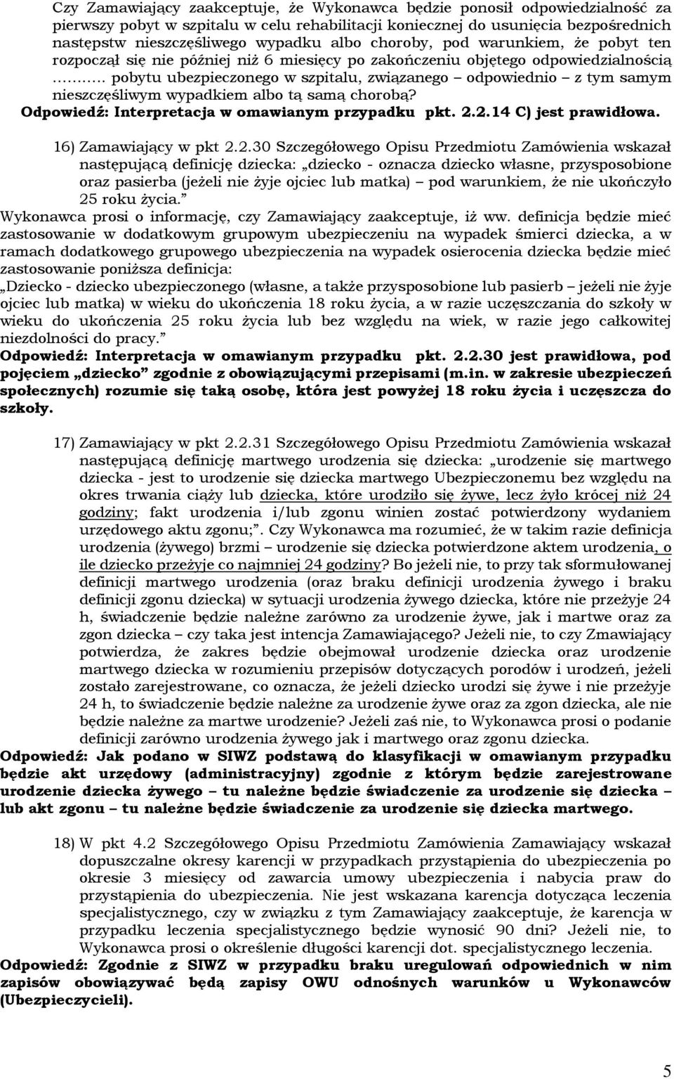 . pobytu ubezpieczonego w szpitalu, związanego odpowiednio z tym samym nieszczęśliwym wypadkiem albo tą samą chorobą? Odpowiedź: Interpretacja w omawianym przypadku pkt. 2.2.14 C) jest prawidłowa.