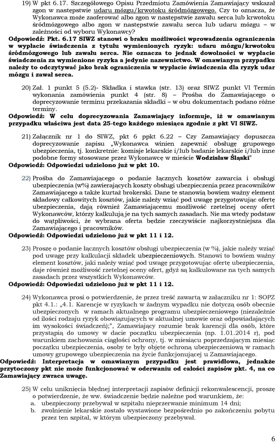 Odpowiedź: Pkt. 6.17 SIWZ stanowi o braku możliwości wprowadzenia ograniczenia w wypłacie świadczenia z tytułu wymienionych ryzyk: udaru mózgu/krwotoku śródmózgowego lub zawału serca.