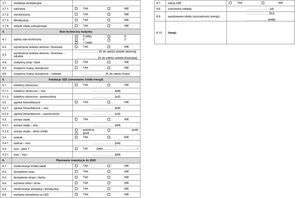5. ocieplone ściany zewnętrzne TAK NIE 6.7. zakup OZE TAK NIE 6.8. szacowane nakłady [zł] 6.9. spodziewane efekty (oszczędności energii): [GJ] [kwh] 6.10. Uwagi: 4.6. ocieplone ściany zewnętrzne odsetek [% do całości ścian] 5.