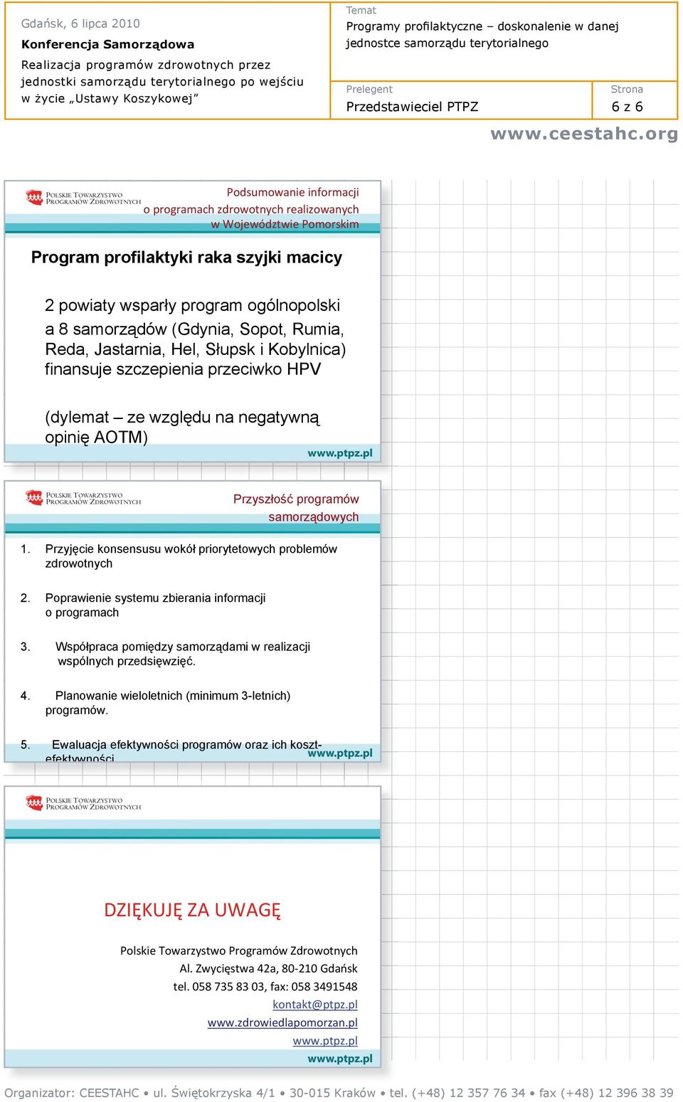 Poprawienie systemu zbierania informacji o programach 3. Wspó praca pomi dzy samorz dami w realizacji wspólnych przedsi wzi. 4. Planowanie wieloletnich (minimum 3-letnich) programów. 5.