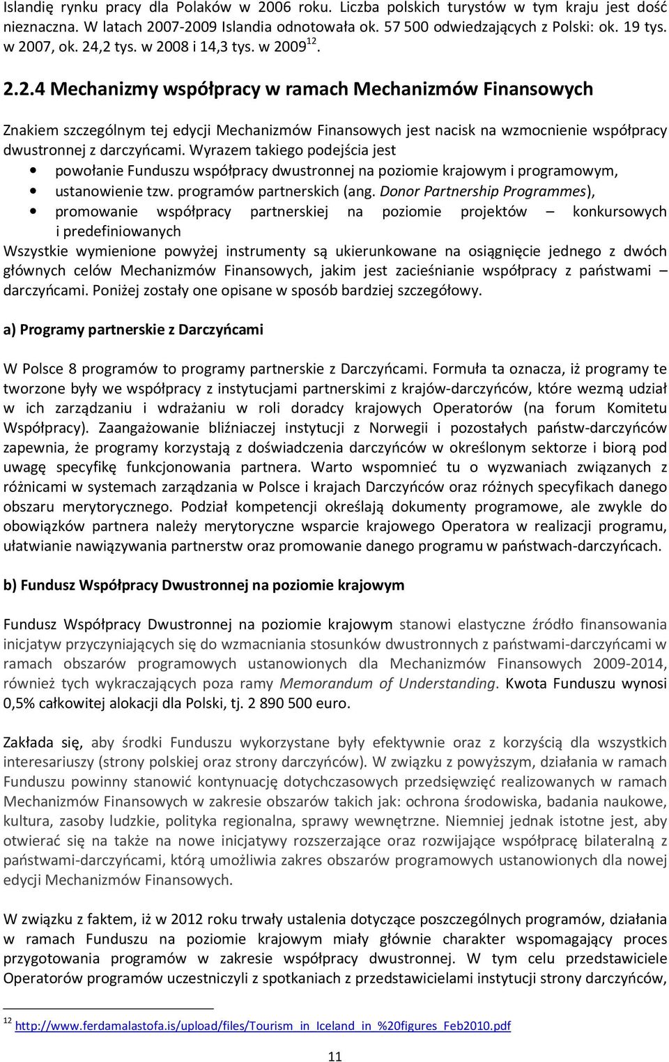 Wyrazem takiego podejścia jest powołanie Funduszu współpracy dwustronnej na poziomie krajowym i programowym, ustanowienie tzw. programów partnerskich (ang.