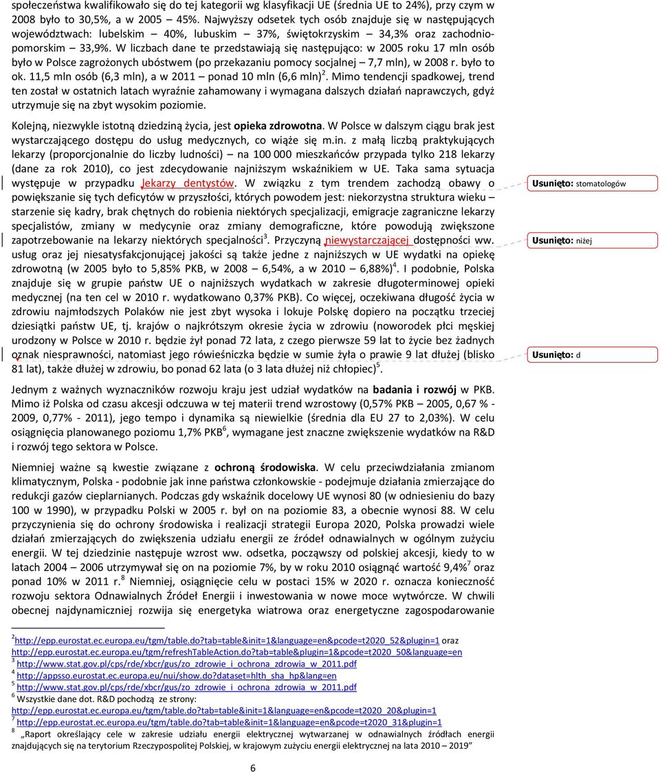 W liczbach dane te przedstawiają się następująco: w 2005 roku 17 mln osób było w Polsce zagrożonych ubóstwem (po przekazaniu pomocy socjalnej 7,7 mln), w 2008 r. było to ok.