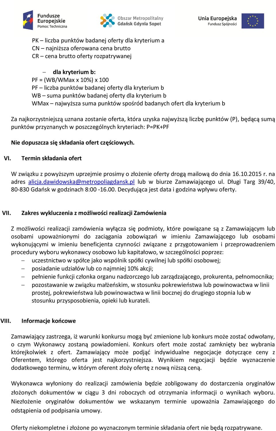 liczbę punktów (P), będącą sumą punktów przyznanych w poszczególnych kryteriach: P=PK+PF Nie dopuszcza się składania ofert częściowych. VI.