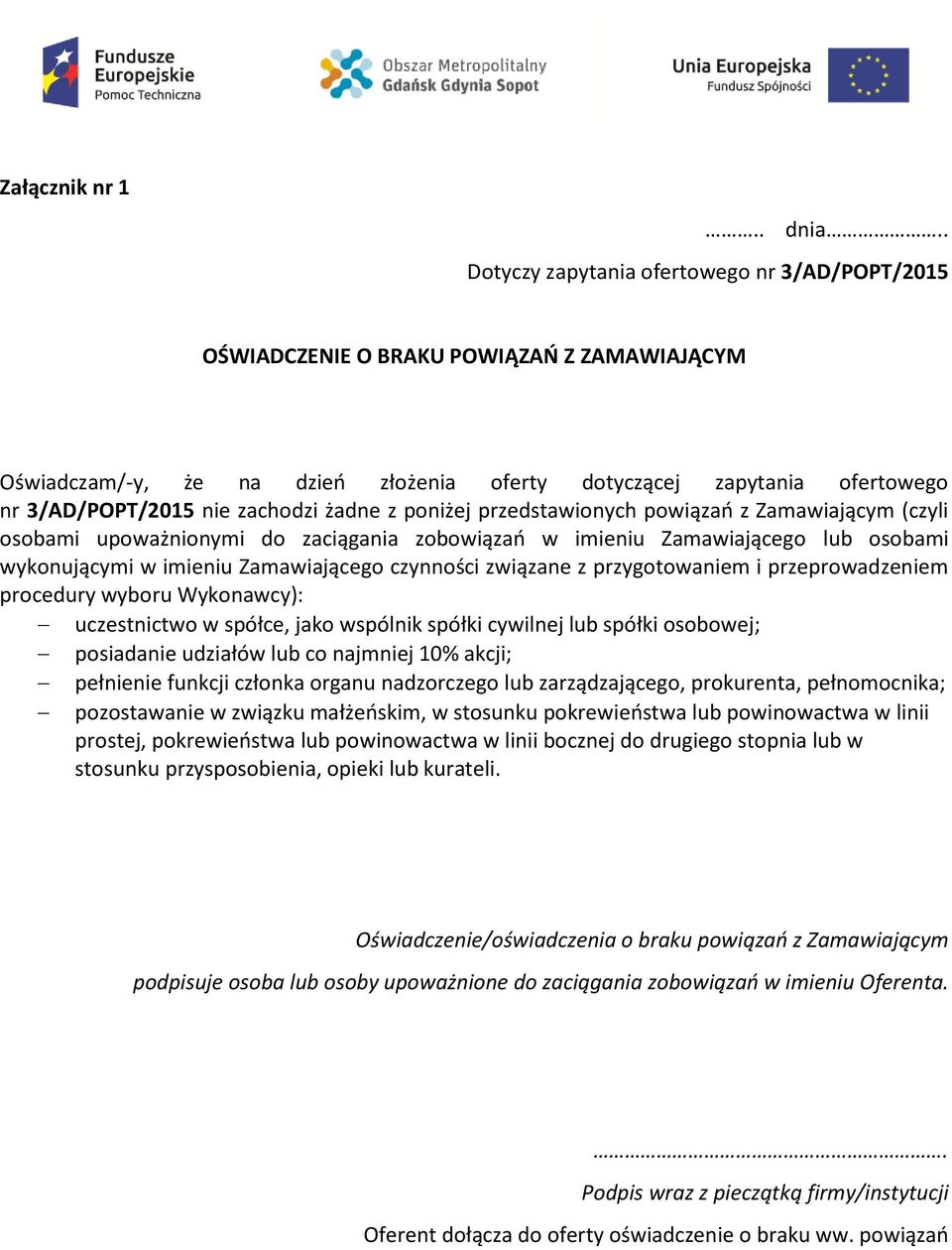 żadne z poniżej przedstawionych powiązań z Zamawiającym (czyli osobami upoważnionymi do zaciągania zobowiązań w imieniu Zamawiającego lub osobami wykonującymi w imieniu Zamawiającego czynności