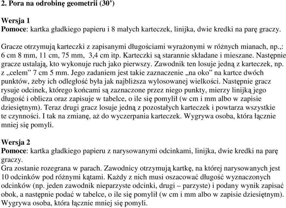 Następnie gracze ustalają, kto wykonuje ruch jako pierwszy. Zawodnik ten losuje jedną z karteczek, np. z celem 7 cm 5 mm.