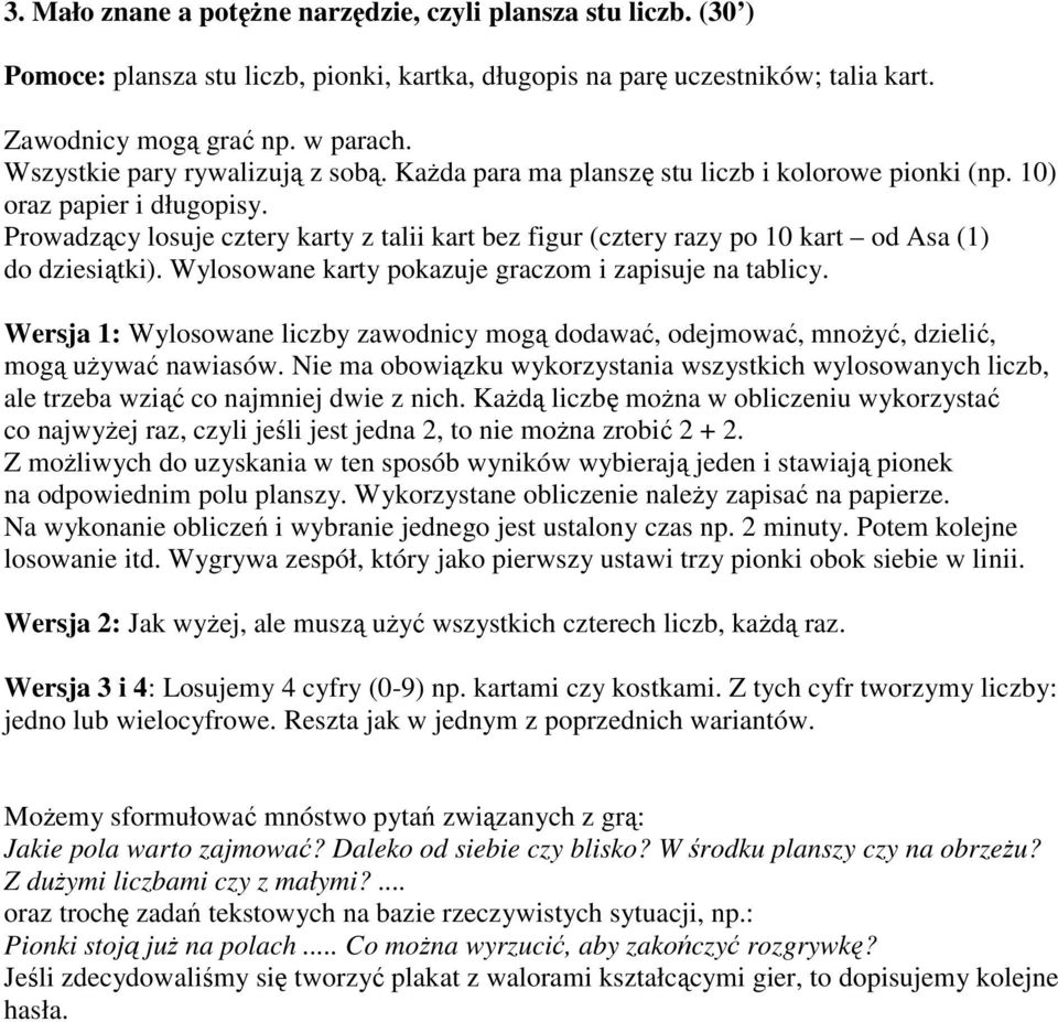 Prowadzący losuje cztery karty z talii kart bez figur (cztery razy po 10 kart od Asa (1) do dziesiątki). Wylosowane karty pokazuje graczom i zapisuje na tablicy.