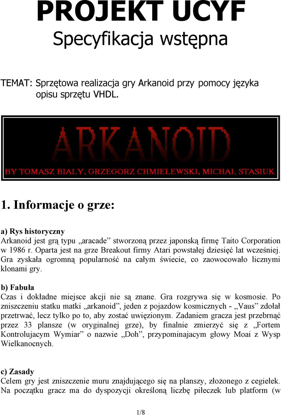 Oparta jest na grze Breakout firmy Atari powstałej dziesięć lat wcześniej. Gra zyskała ogromną popularność na całym świecie, co zaowocowało licznymi klonami gry.