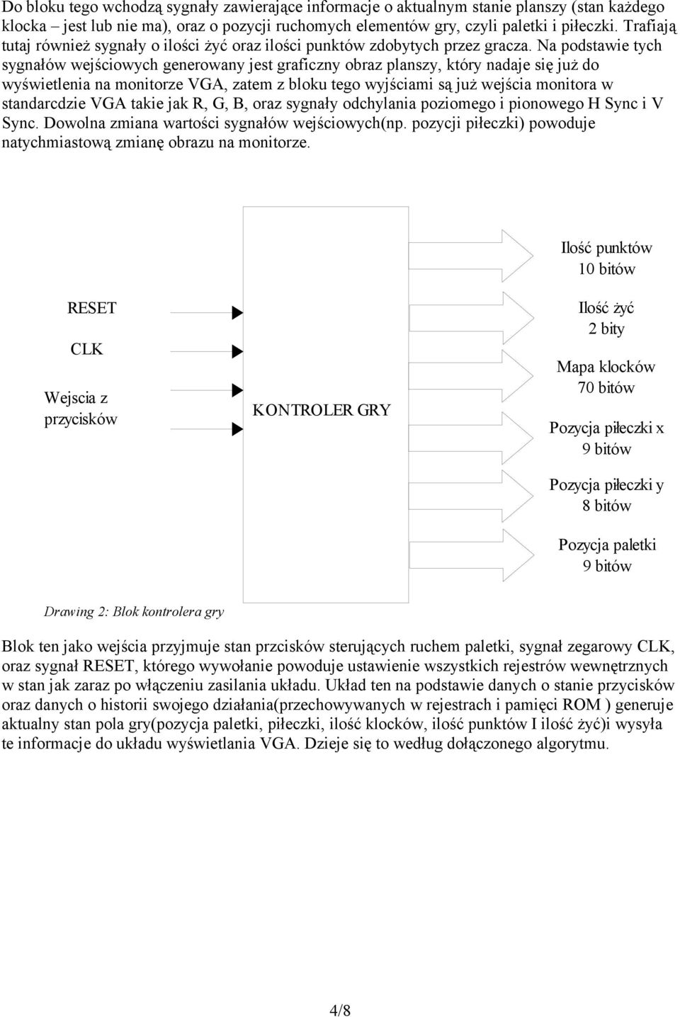Na podstawie tych sygnałów wejściowych generowany jest graficzny obraz planszy, który nadaje się już do wyświetlenia na monitorze VGA, zatem z bloku tego wyjściami są już wejścia monitora w